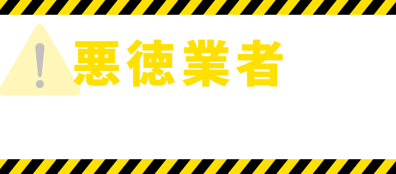 悪徳業者にお気を付けください！